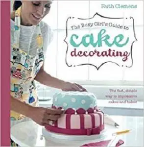 The Busy Girl's Guide To Cake Decorating