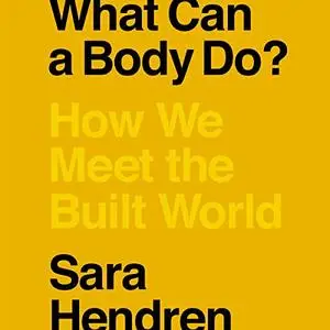 What Can a Body Do?: How We Meet the Built World [Audiobook]