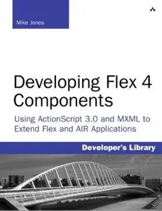 Developing Flex 4 Components: Using ActionScript & MXML to Extend Flex and AIR Applications (repost)