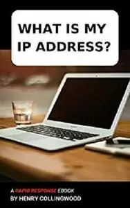 What is my IP Address?: A Rapid Response Ebook