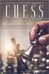 Chess For Beginners: A Complete Guide To Leading You To Victory!