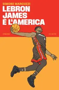 Simone Marcuzzi - LeBron James è l’America