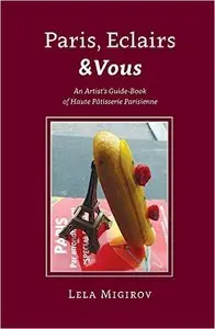 Paris, Eclairs & Vous: An Artist's Guide-Book of Haute Pâtisserie Parisienne