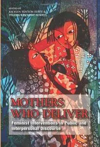 Mothers Who Deliver: Feminist Interventions in Public and Interpersonal Discourse