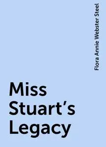 «Miss Stuart's Legacy» by Flora Annie Webster Steel