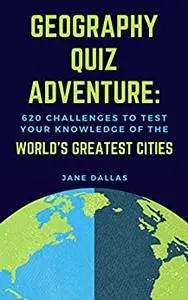 Geography Quiz Adventure: 620 Challenges to test your knowledge of the World's Greatest Cities