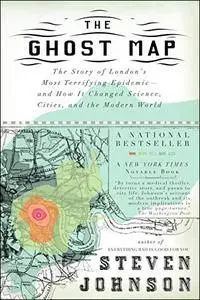 The Ghost Map: The Story of London's Most Terrifying Epidemic and How It Changed Science, Cities, and the Modern World