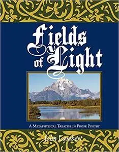 Fields of Light: A Metaphysical Treatise in Prose Poetry