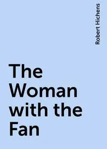 «The Woman with the Fan» by Robert Hichens