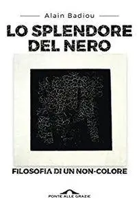 Alain Badiou - Lo splendore del nero. Filosofia di un non-colore