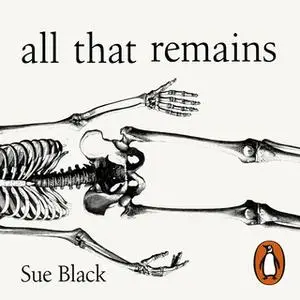 «All That Remains: A Life in Death» by Sue Black