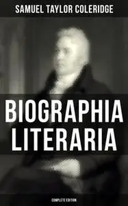 «Biographia Literaria (Complete Edition)» by Samuel Taylor Coleridge