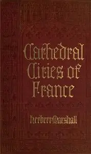 «Cathedral Cities of France» by R.W. S. Herbert Marshall
