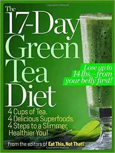 The 17-Day Green Tea Diet: 4 Cups of Tea, 4 Delicious Superfoods, 4 Steps to a Slimmer, Healthier You!