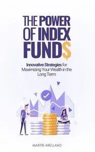 The Power of Index Funds: Innovative Strategies for Maximizing Your Wealth in the Long Term