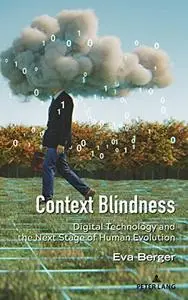 Context Blindness: Digital Technology and the Next Stage of Human Evolution