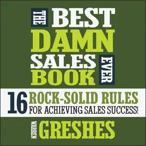 «The Best Damn Sales Book Ever: 16 Rock-Solid Rules for Achieving Sales Success!» by Warren Greshes