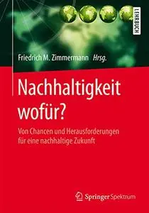 Nachhaltigkeit wofür?: Von Chancen und Herausforderungen für eine nachhaltige Zukunft