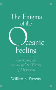 The Enigma of the Oceanic Feeling: Revisioning the Psychoanalytic Theory of Mysticism