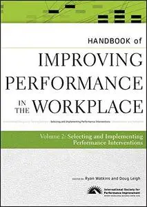 Handbook of Improving Performance in the Workplace, Volume Two: Selecting and Implementing Performance Interventions