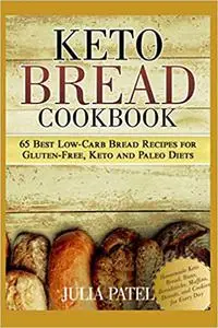 Keto Bread Cookbook: 65 Best Low-Carb Bread Recipes for Gluten-Free, Keto and Paleo Diets. Homemade Keto Bread, Buns, Br