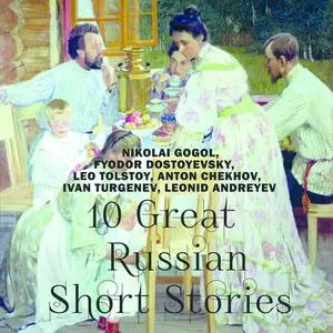 «10 Great Russian Short Stories» by Anton Chekhov, Nikolai Gogol, Leo Tolstoy, Leonid Andreyev, Ivan Turgenev, Fyodor Do