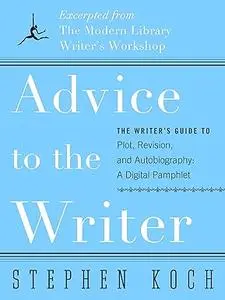 Advice to the Writer: The Writer's Guide to Plot, Revision, and Autobiography