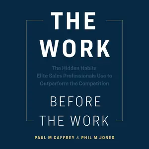 The Work Before the Work: The Hidden Habits Elite Sales Professionals Use to Outperform the Competition