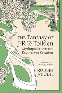 The Fantasy of J.R.R. Tolkien: Mythopoeia and the Recovery of Creation