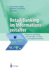 Retail Banking im Informationszeitalter: Integrierte Gestaltung der Geschäfts-, Prozess- und Applikationsebene