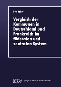 Vergleich der Kommunen in Deutschland und Frankreich im föderalen und zentralen System: Historische, rechtliche und finanzielle