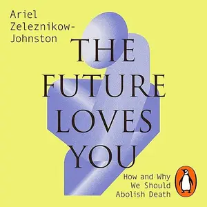 The Future Loves You: How and Why We Should Abolish Death [Audiobook]