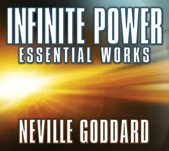 Infinite Power: Essential Works by Neville Goddard
