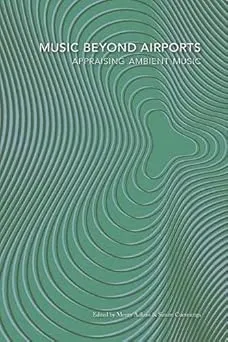 Music Beyond Airports: Appraising Ambient Music