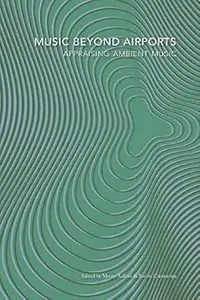 Music Beyond Airports: Appraising Ambient Music