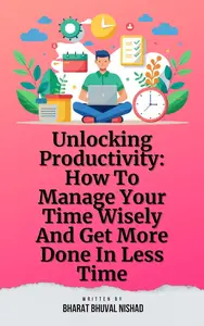 Unlocking Productivity: How To Manage Your Time Wisely And Get More Done In Less Time