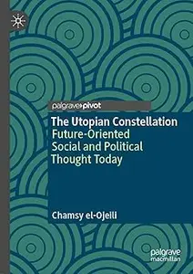 The Utopian Constellation: Future-Oriented Social and Political Thought Today