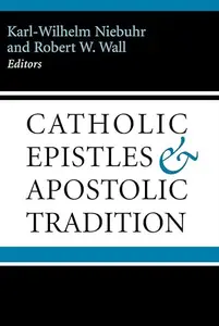 The Catholic Epistles and Apostolic Tradition: A New Perspective on James to Jude