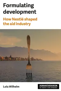 Formulating development: How Nestlé shaped the aid industry (Humanitarianism: Key Debates and New Approaches)