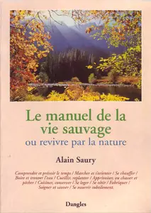 Alain Saury, "Le manuel de la vie sauvage: Ou revivre par la nature"