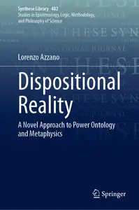 Dispositional Reality: A Novel Approach to Power Ontology and Metaphysics (Synthese Library, 482)