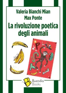 La rivoluzione poetica degli animali - Valeria Bianchi Mian & Max Ponte