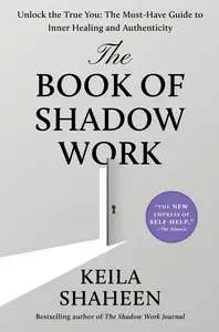 The Book of Shadow Work: Unlock the True You: The Must-Have Guide to Inner Healing and Authenticity