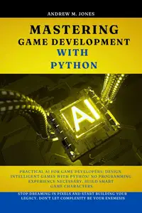 Mastering Game Development with Python : Practical AI for Game Developers: Design Intelligent Games with Python!