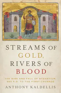 Streams of Gold, Rivers of Blood: The Rise and Fall of Byzantium, 955 A.D. to the First Crusade