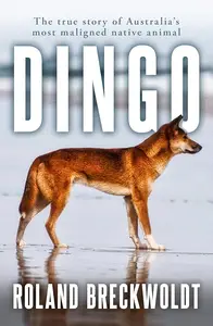 Dingo: The true story of Australia's most maligned native animal
