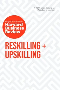 Reskilling and Upskilling: The Insights You Need from Harvard Business Review (HBR Insights Series)
