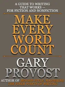 Make Every Word Count: A Guide to Writing That Works--For Fiction and Nonfiction