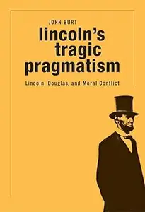 Lincoln's Tragic Pragmatism: Lincoln, Douglas, and Moral Conflict