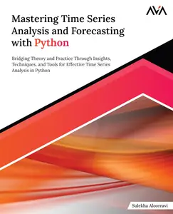 Mastering Time Series Analysis and Forecasting with Python: Bridging Theory and Practice Through Insights